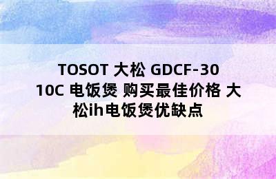 TOSOT 大松 GDCF-3010C 电饭煲 购买最佳价格 大松ih电饭煲优缺点